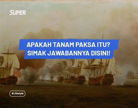 Tanam Paksa Pengertian Sejarah Tujuan Aturan Dampak