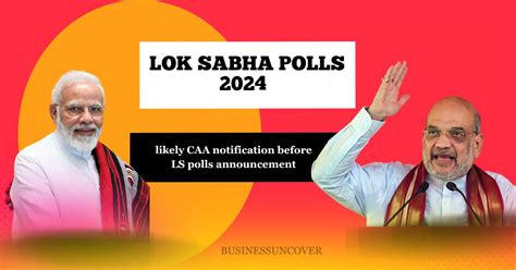 Lok Sabha Polls 2024 Likely Caa Notification Before Ls Polls