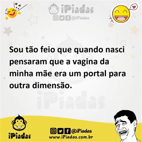 Sou tão feio que quando nasci pensaram que a vagina da minha mãe era um portal para outra dimensão