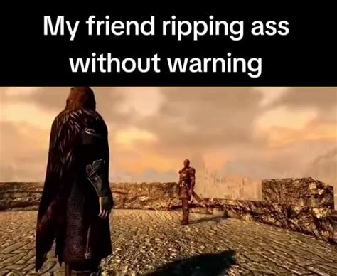 My Friend Ripping Ass Without Warning IFunny