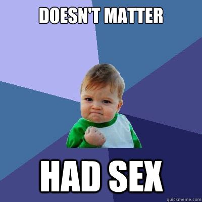 Doesn T Matter Had Sex Success Kid Quickmeme