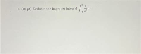 Solved 10 ﻿pt ﻿evaluate The Improper Integral ∫ 121x4dx