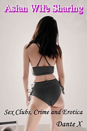Asian Wife Sharing Sex Clubs Crime And Erotica EBook X Dante Amazon Ca Books