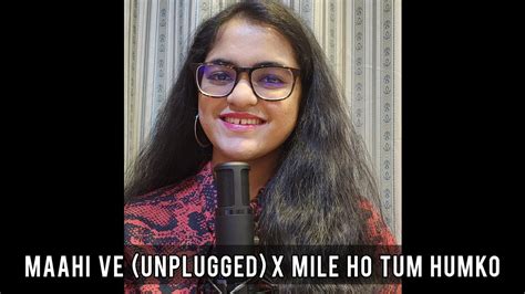 Maahi Ve Unplugged X Mile Ho Tum Humko Neha Kakkar Mashup Cover