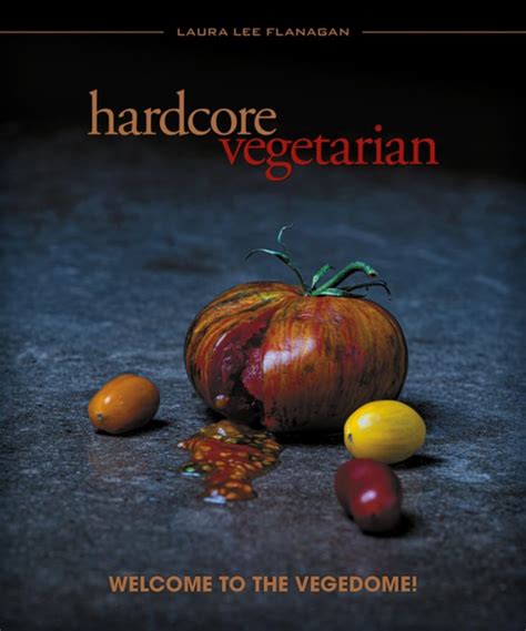 Hardcore Vegetarian Welcome To The Vegedome Flanagan Laura Lee