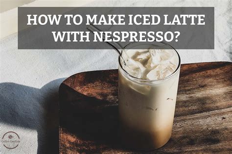 How To Make Iced Latte With Nespresso Easy Steps To Follow