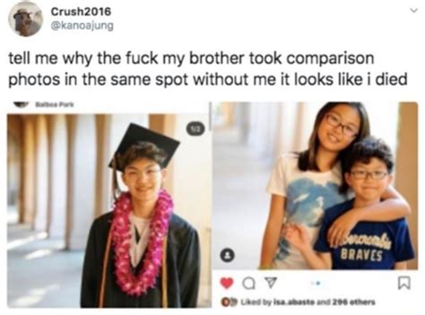 Tell Me Why The Fuck My Brother Took Comparison Photos In The Same Spot Without Me It Looks Like