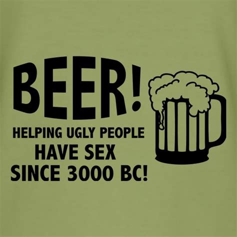 Beer Helping Ugly People Have Sex Since Bc T Shirt By CharGrilled