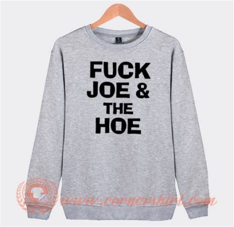 Fuck Joe And The Hoe Sweatshirt On Sale Cornershirt