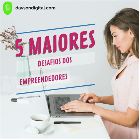 Um Dos Maiores Desafios Dos Empreendedores É Conseguir Se Aproximar - ARTIGO NOVO NO BLOG: >> Os 5 Maiores Desafios dos Empreendedores