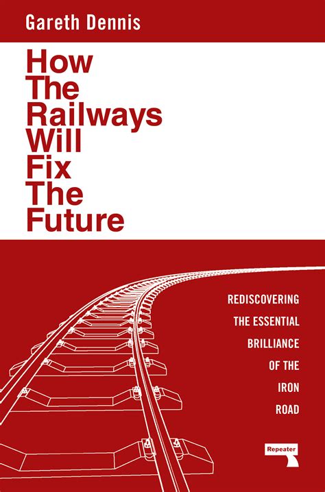 How the Railways Will Fix the Future: Rediscovering the Essential