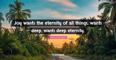 Joy Wants The Eternity Of All Things Wants Deep Wants Deep Eternity