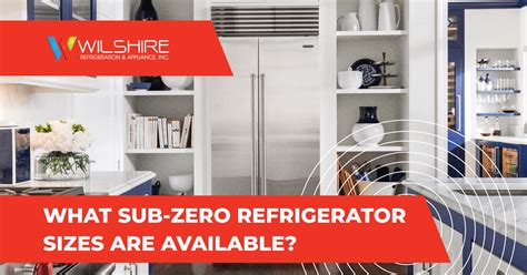 What Sub-Zero Refrigerator Sizes Are Available? - Wilshire