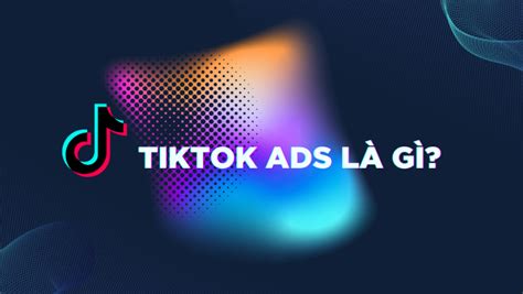 Hướng dẫn chạy quảng cáo tik tok chi tiết từ A đến Z