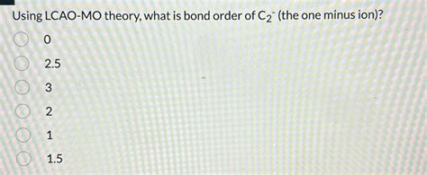 [Solved] What is the bond order of C2-?. Using LCAO-MO theory, what is bond... | Course Hero