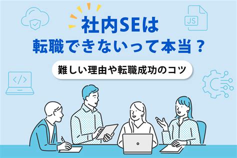 社内seは転職できないって本当？【難しい理由や転職成功のコツを解説】 Cloudint