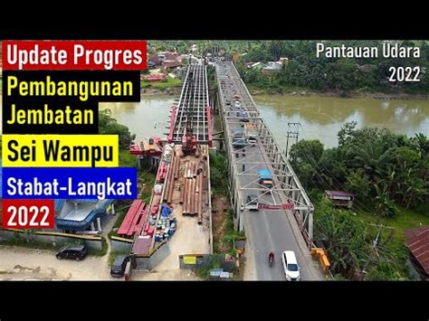 Progres Proyek Pembangunan Jembatan Sei Wampu Stabat Langkat Youtube