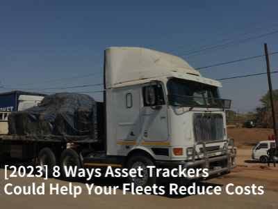 [2023] 8 Ways Asset Trackers Could Help Your Fleets Reduce Costs