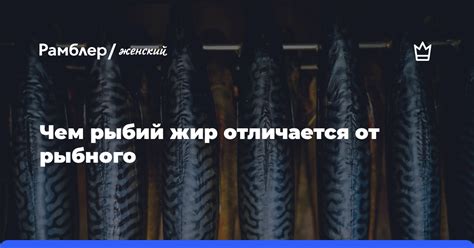 Чем рыбий жир отличается от рыбного: видео - Рамблер/женский