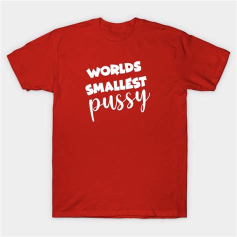 The Duchess Worlds Smallest Pussy Worlds Smallest Pussy T Shirt TeePublic