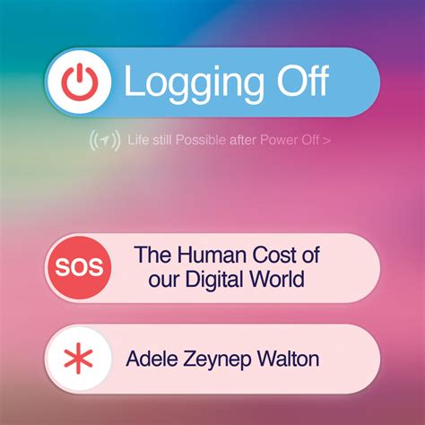Logging Off: The Human Cost of Our Digital World by Adele Zeynep Walton