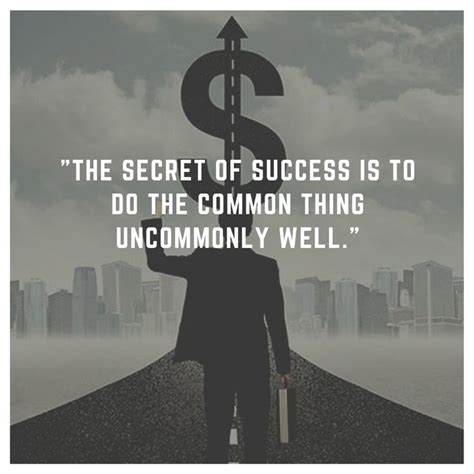 The Secret Of Success Is To Do The Common Thing Uncommonly Well