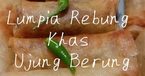 Resep Lumpia Rebung Khas Ujung Berung Ala Ambu Oleh Jejak Dapur Ambu