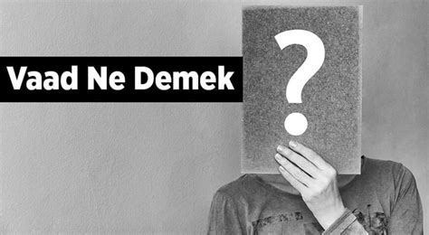 Vaad Ne Demek Vaad Etmek Tdk Sözlük Anlamı Nedir