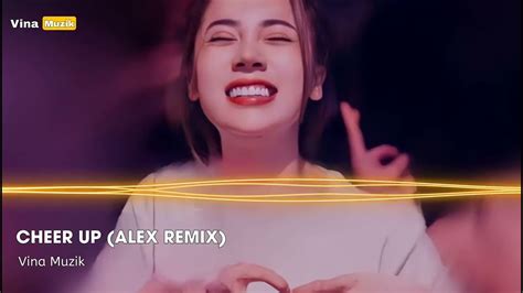 SIÊU PHẨM CHEER UP REMIX ALEX REMIX FULL SET NHẠC HOT TIKTOK 2022 YouTube