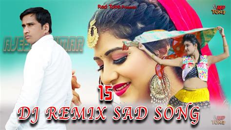 15 Dj Remix Sad Song Non Stop Dj Remix Sad Song Ajesh Kumar New