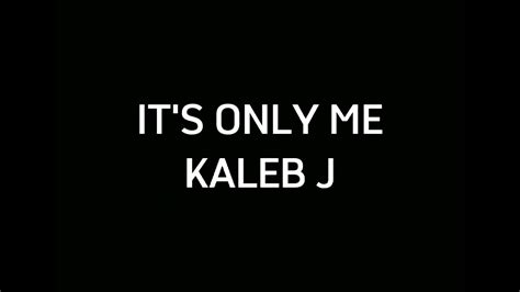 IT S ONLY ME KALEB J LYRICS YouTube