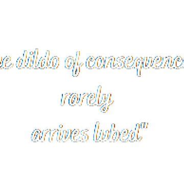 The Dildo Of Consequences Rarely Arrives Lubed Funny Quote Sad Reality Essential T Shirt For