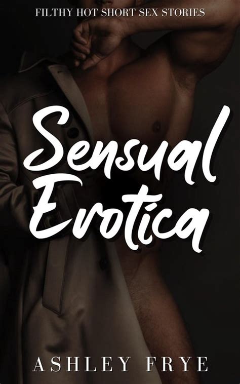 Sensual Erotica Filthy Hot Short Sex Stories Ebook Ashley Frye Bol