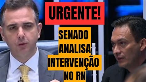 Urgente Senado Analisa Urgencia Pedido De Interven O No Rn Youtube