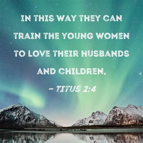 Titus 24 In This Way They Can Train The Young Women To Love Their