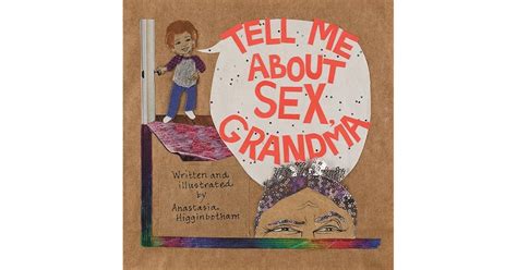 Tell Me About Sex Grandma By Anastasia Higginbotham
