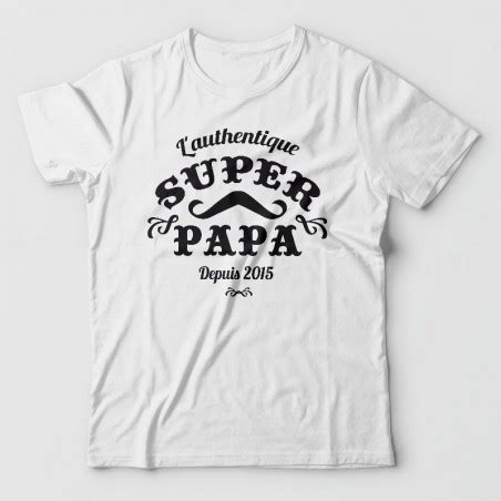 Tee Shirt F Tes Des P Res Authentique Super Papa Personnalisable