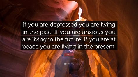 Lao Tzu Quote If You Are Depressed You Are Living In The Past If You