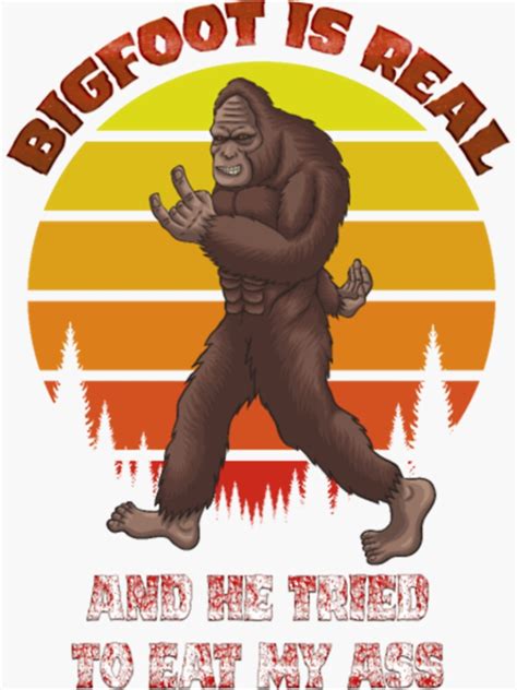 Bigfoot Is Real And He Tried To Eat My Ass Sticker For Sale By Joinfirst Redbubble