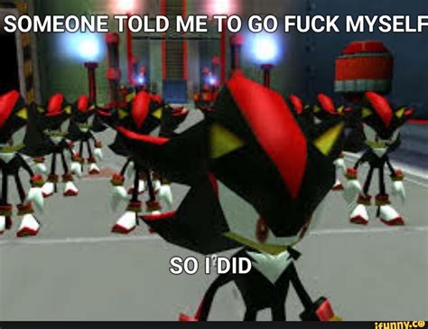Someone Told Me To Go Fuck Myself So Did Ifunny