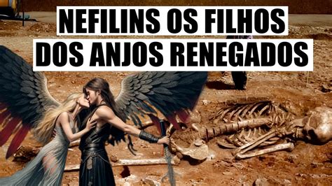 NEFILINS Os filhos do ANJOS renegados HUMANAS Descritos na Bíblia