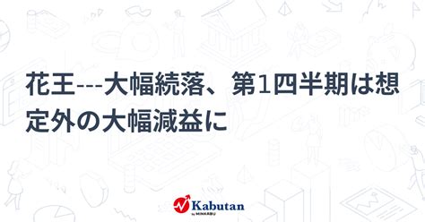 花王 大幅続落、第1四半期は想定外の大幅減益に 個別株 株探ニュース