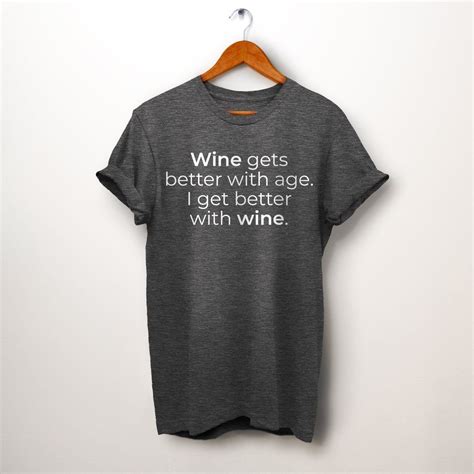 Wine Shirt Wine Gets Better With Age I Get Better With Wine Shirt Wine Lover T Wine Quote