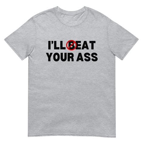 Ill Beat Your Ass Ill Eat Your Ass Funny Sarcastic Offensive Meme Print Short Sleeve Unisex T