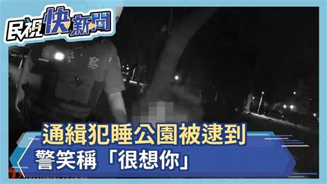 通緝犯睡公園被逮到 問警「怎知他下落」 警笑稱「很想你」－民視新聞 Youtube