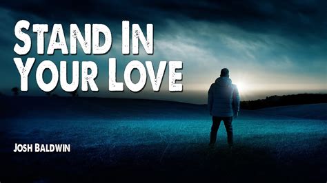 Stand In Your Love Josh Baldwin Worship Lyric Video Youtube