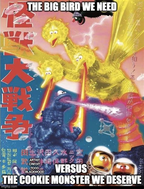 The Big Bird We Need Vs The Cookie Monster We Deserve Imgflip