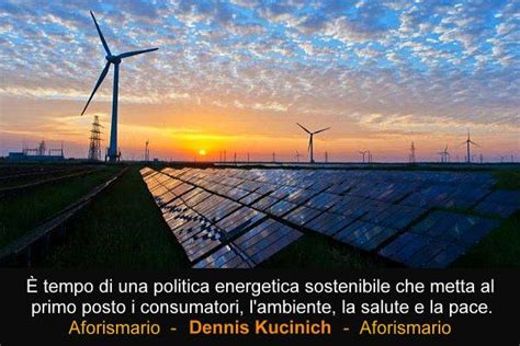 Frasi Sull Energia Rinnovabile E Alternativa Aforismario