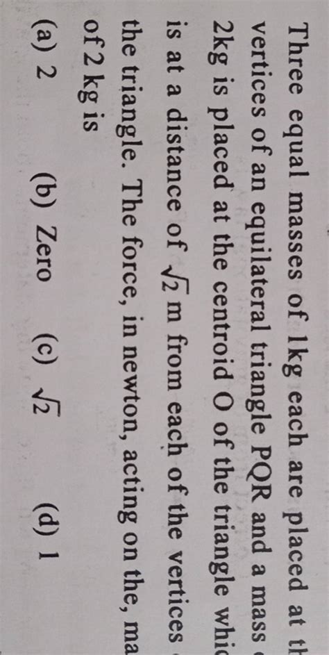 Three Equal Masses Of Kg Each Are Placed At Vertices Of An Equilateral