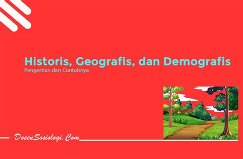 Historis Geografis Dan Demografis Pengertian Dan Contohnya